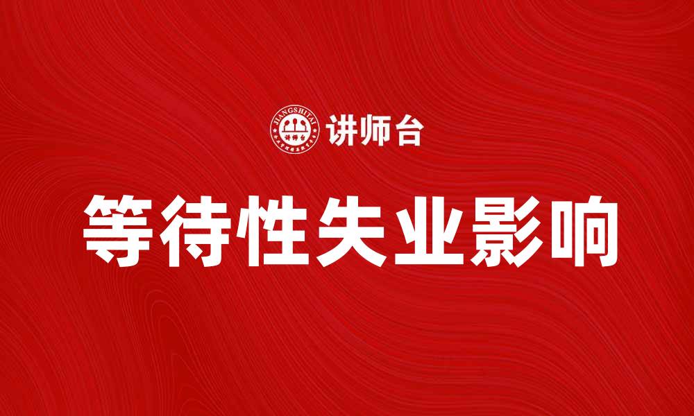 文章等待性失业对年轻人的影响与应对策略的缩略图