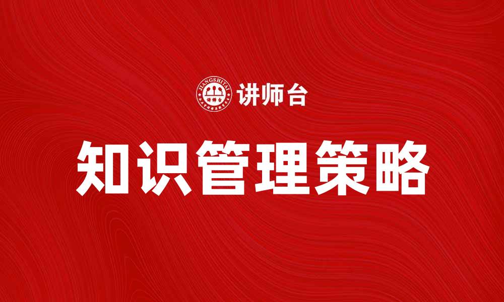 文章提升企业竞争力的知识管理策略探讨的缩略图