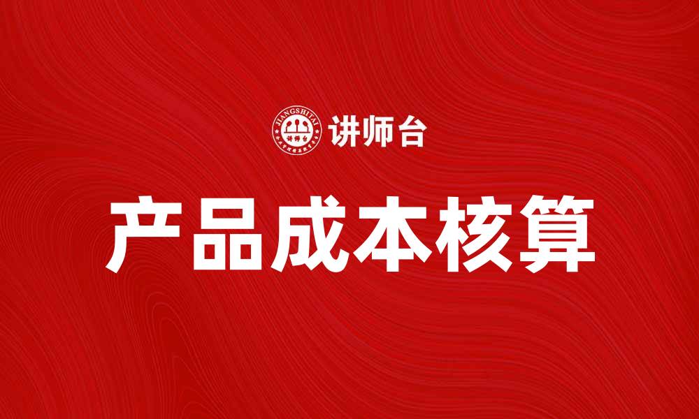 文章产品成本核算的重要性及其实施方法解析的缩略图