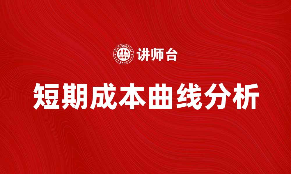 文章短期成本曲线解析：企业如何优化资源配置的缩略图