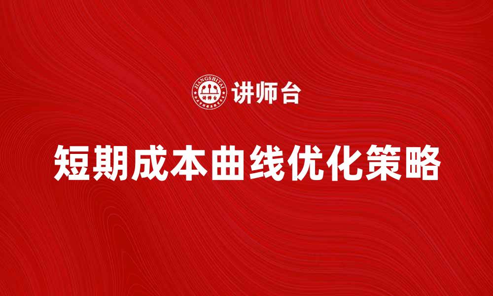 文章短期成本曲线的影响因素及优化策略分析的缩略图
