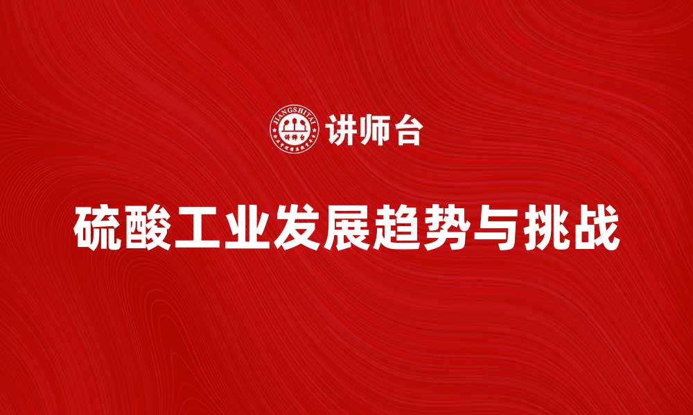 硫酸工业发展趋势与挑战