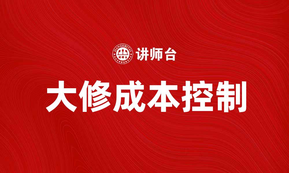 文章大修成本分析：如何有效控制和降低维修费用的缩略图