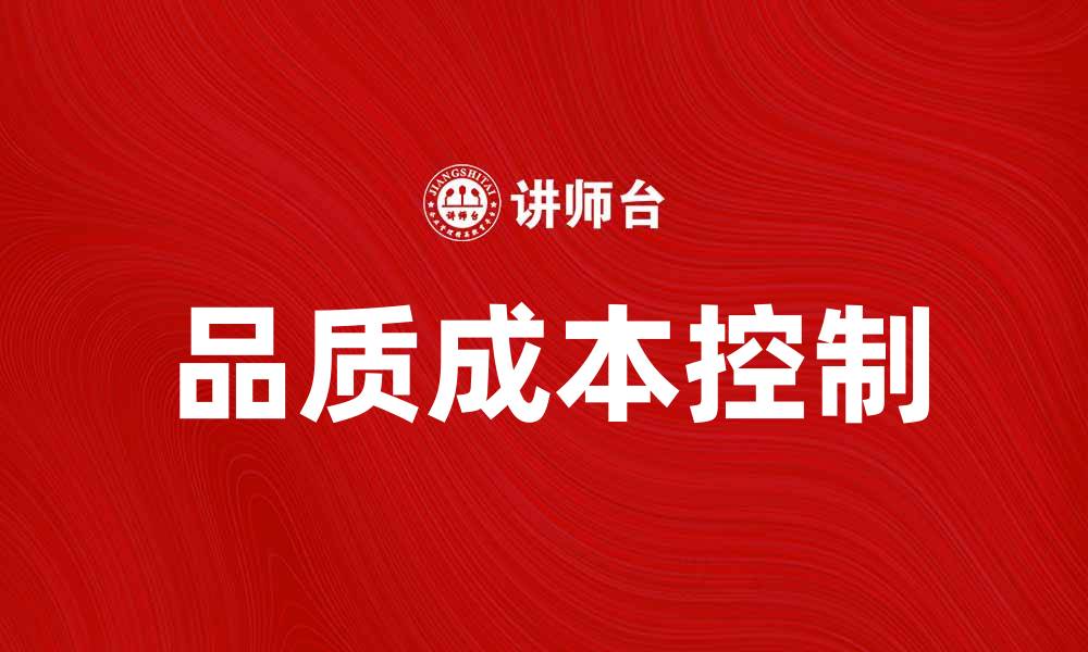 文章如何有效控制品质成本提升企业竞争力的缩略图