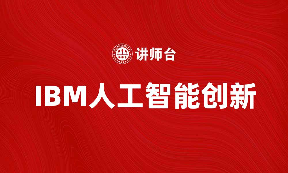 文章探索IBM在人工智能领域的最新创新与应用的缩略图