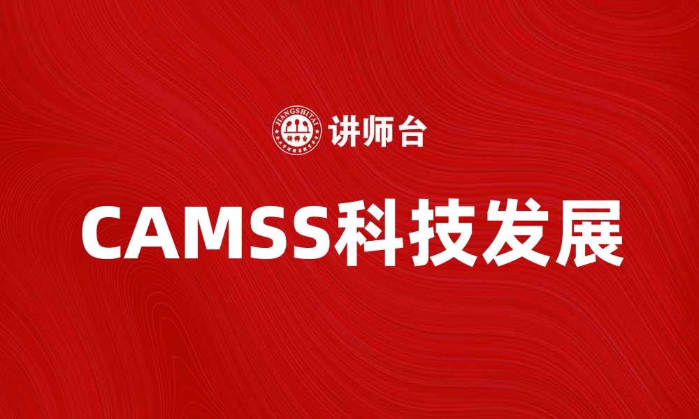 文章深度解析CAMSS：推动未来科技发展的关键因素的缩略图