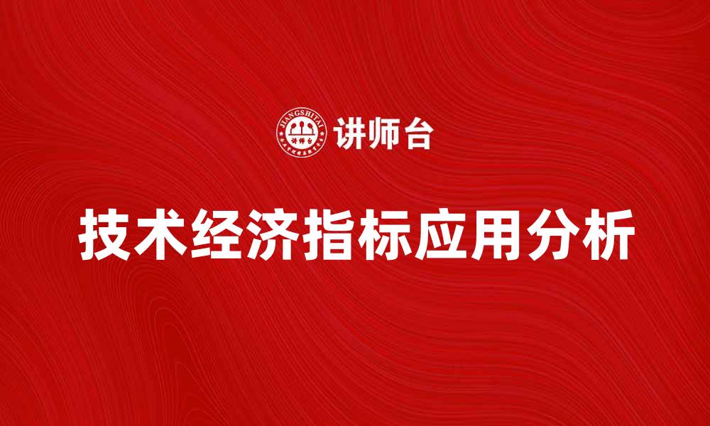 文章技术经济指标在企业决策中的重要性与应用分析的缩略图