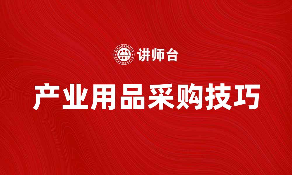 文章产业用品的选择与采购技巧解析的缩略图