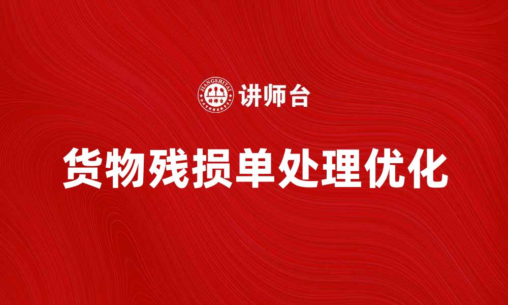 文章优化货物残损单处理流程提升客户满意度的缩略图
