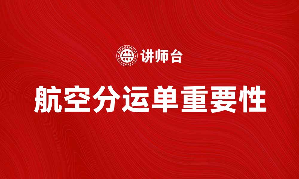 文章航空分运单的重要性与应用解析的缩略图