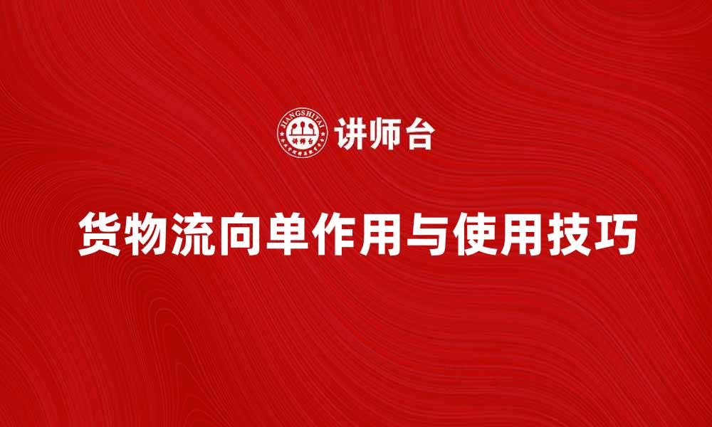 文章货物流向单的作用与使用技巧解析的缩略图