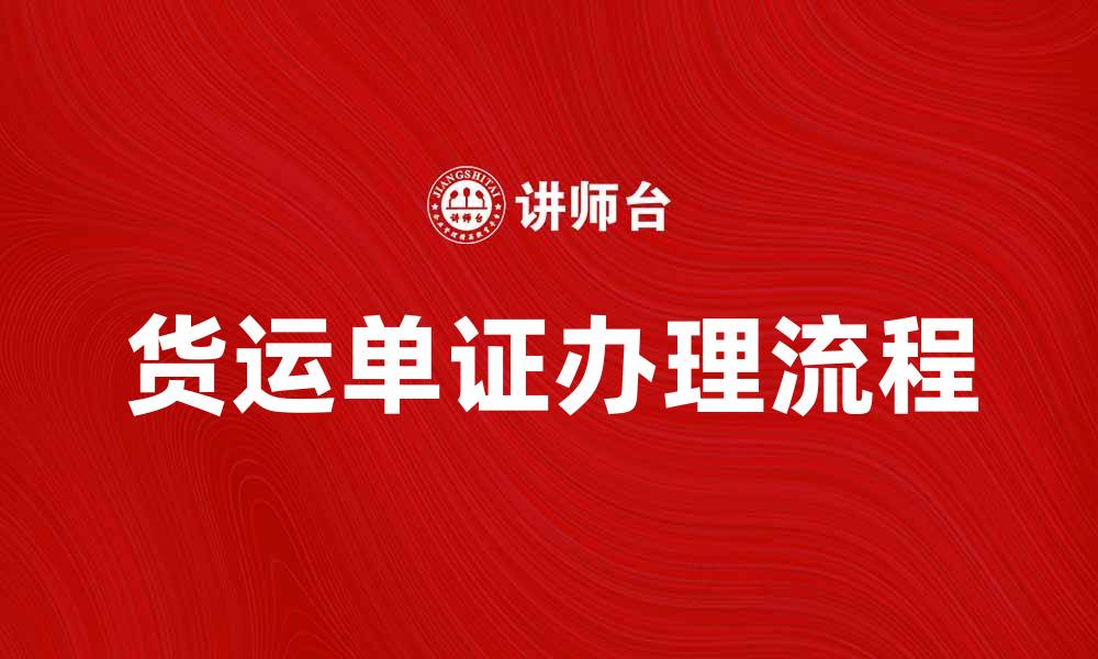 文章货运单证的重要性与办理流程详解的缩略图
