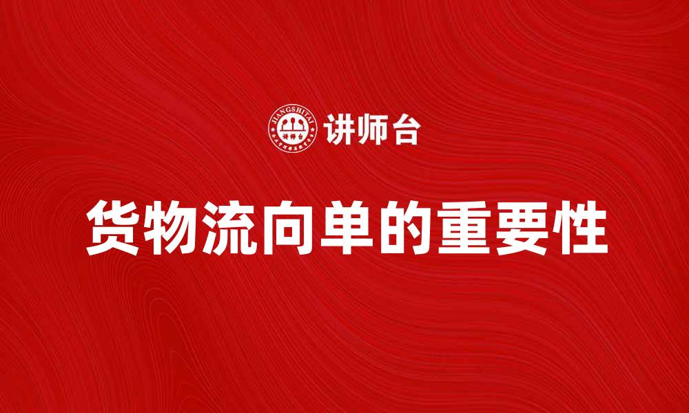 文章货物流向单的重要性与应用解析的缩略图
