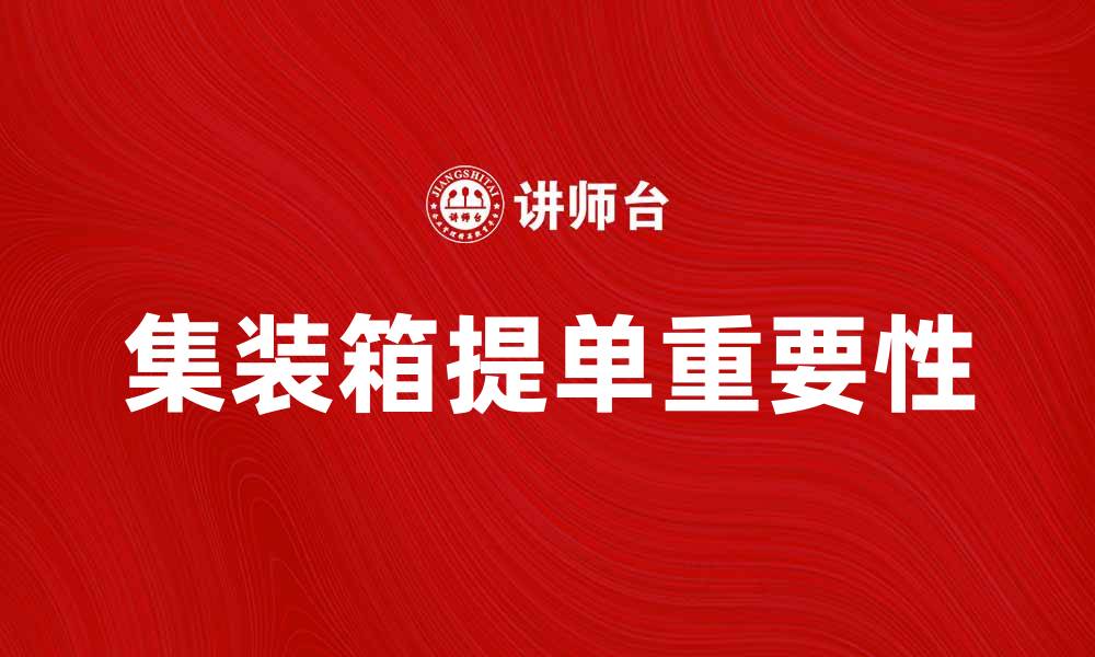文章集装箱提单的重要性与使用技巧解析的缩略图