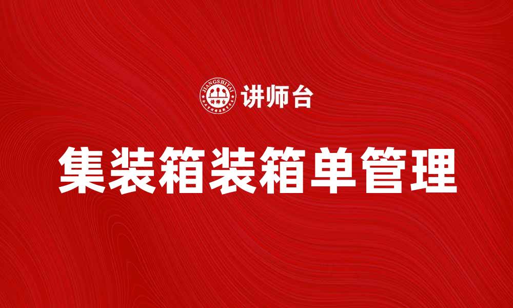 文章提升物流效率的关键：集装箱装箱单的重要性分析的缩略图