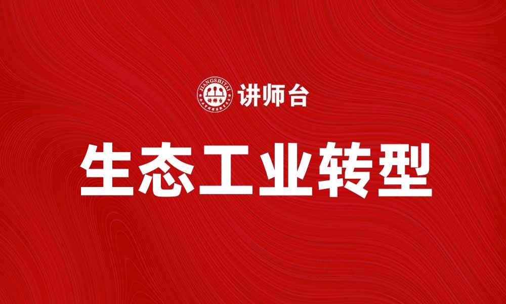 文章生态工业助力可持续发展与绿色经济转型的缩略图