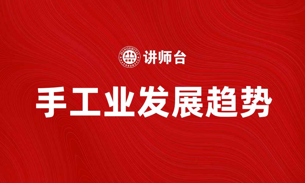 文章手工业的历史与现代发展趋势探讨的缩略图