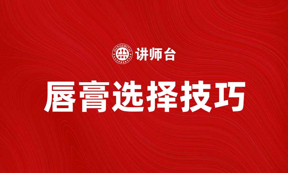 文章如何选择适合自己的唇膏，打造完美唇妆的缩略图