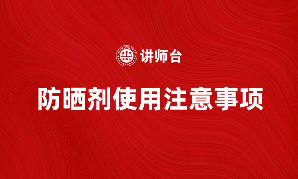 文章防晒剂的正确使用方法与注意事项解析的缩略图