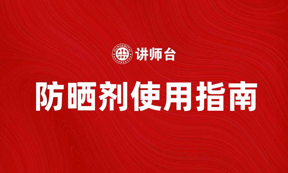 文章防晒剂的正确使用方法与选择指南的缩略图