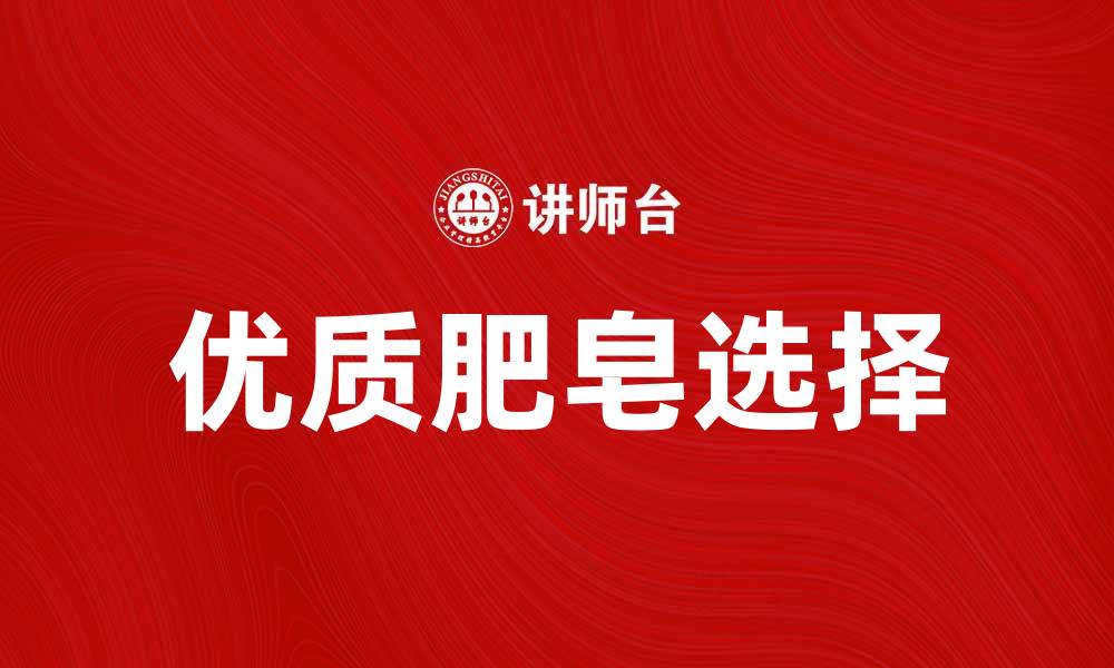 文章选择优质肥皂，呵护肌肤的最佳方案的缩略图