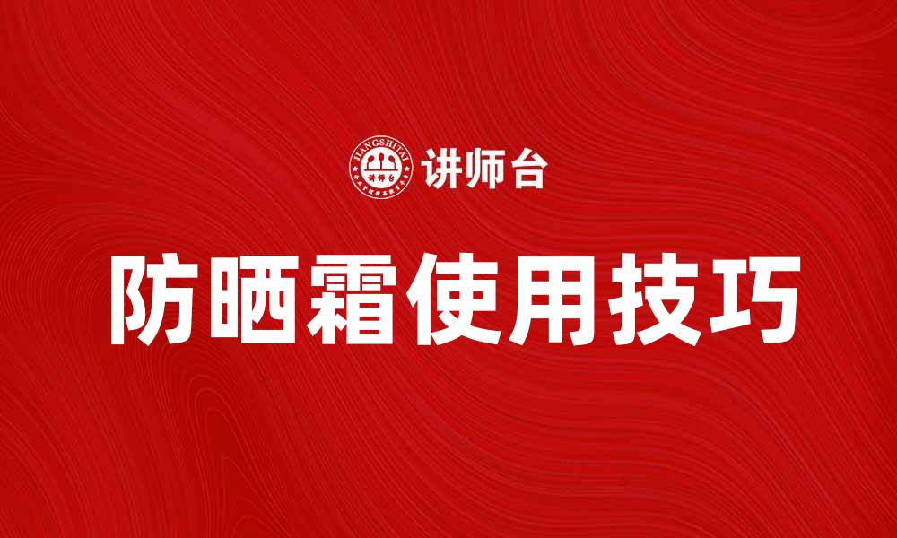 文章防晒霜的正确使用方法与选择技巧解析的缩略图
