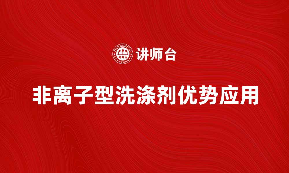 非离子型洗涤剂优势应用