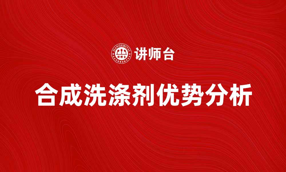 文章合成洗涤剂的优势与使用指南解析的缩略图