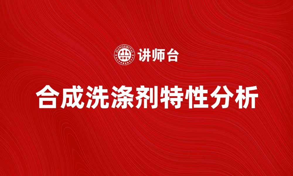 文章合成洗涤剂的优缺点与使用指南解析的缩略图