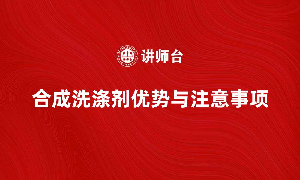 文章合成洗涤剂的优势与使用注意事项解析的缩略图