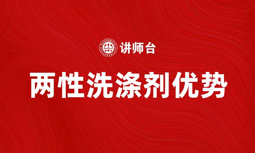 文章两性洗涤剂的优势与使用技巧解析的缩略图