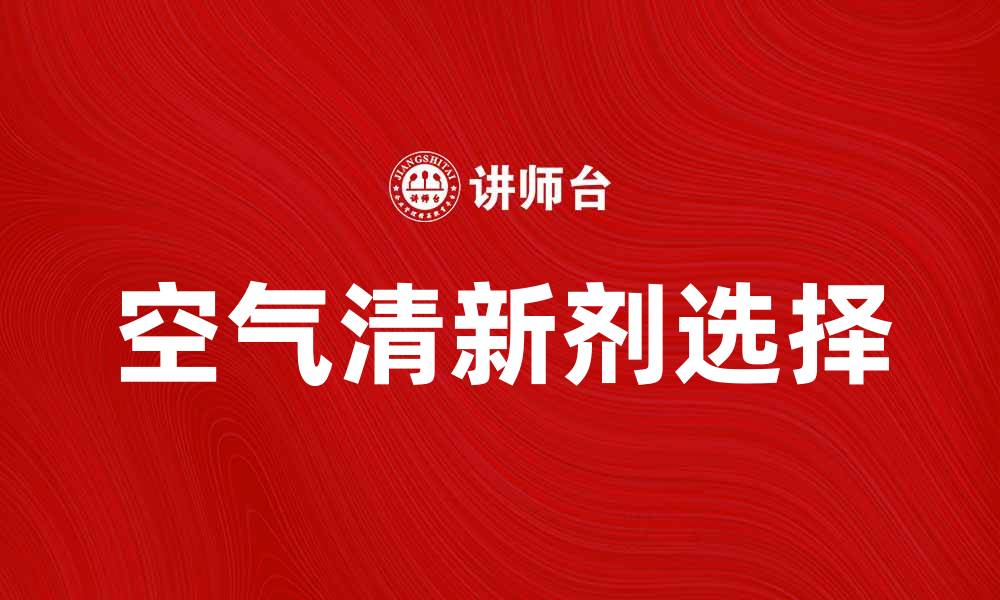 文章选择最佳空气清新剂，提升家居生活品质的缩略图
