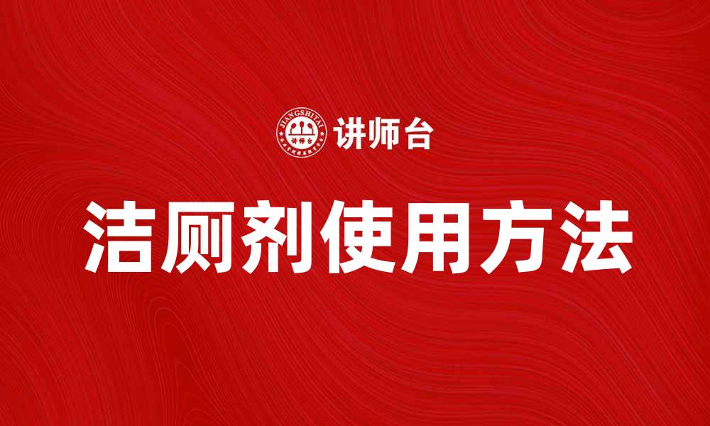 文章洁厕剂的正确使用方法与注意事项揭秘的缩略图
