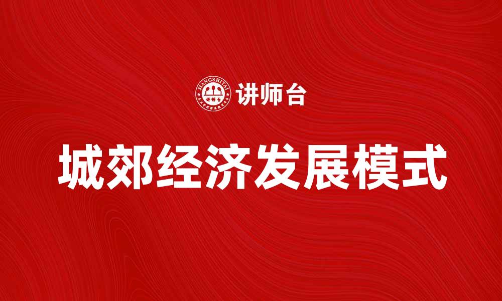 文章城郊经济助力城市发展新模式探索的缩略图