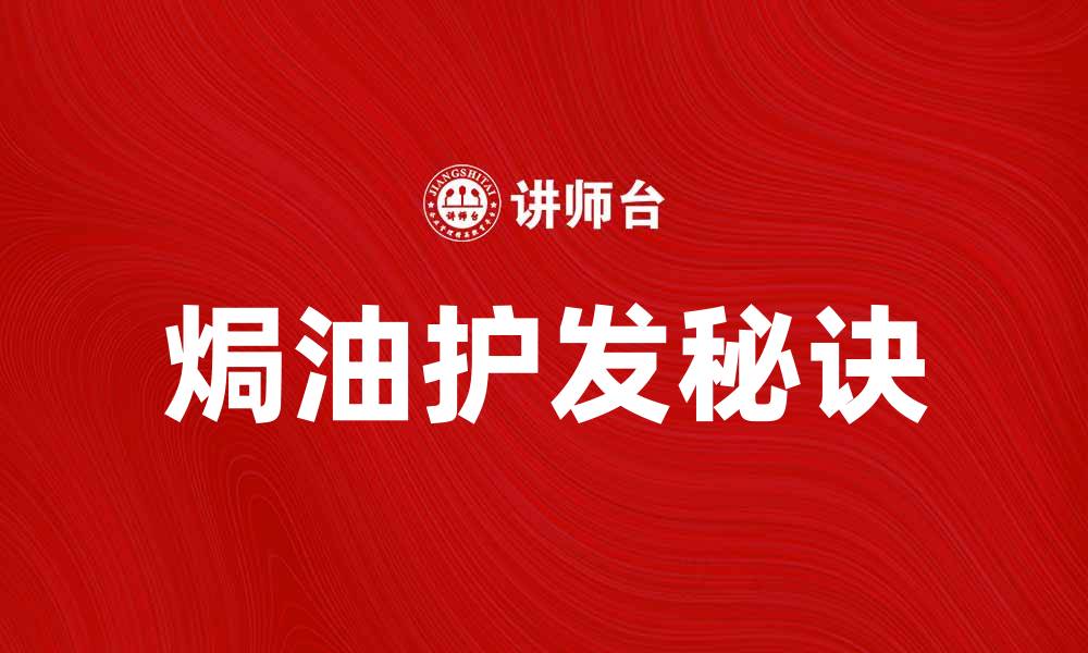 文章焗油护发的秘诀，教你拥有丝滑亮泽秀发的缩略图