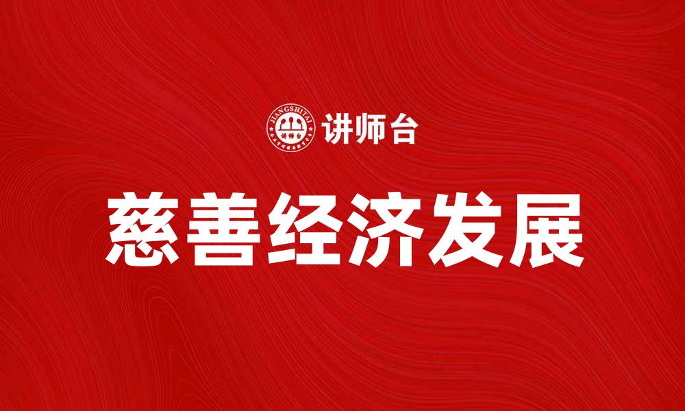 文章慈善经济推动社会发展与可持续未来的缩略图