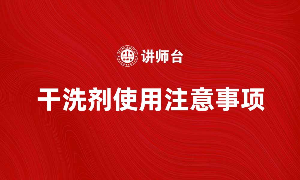 文章干洗剂的正确使用方法与注意事项解析的缩略图