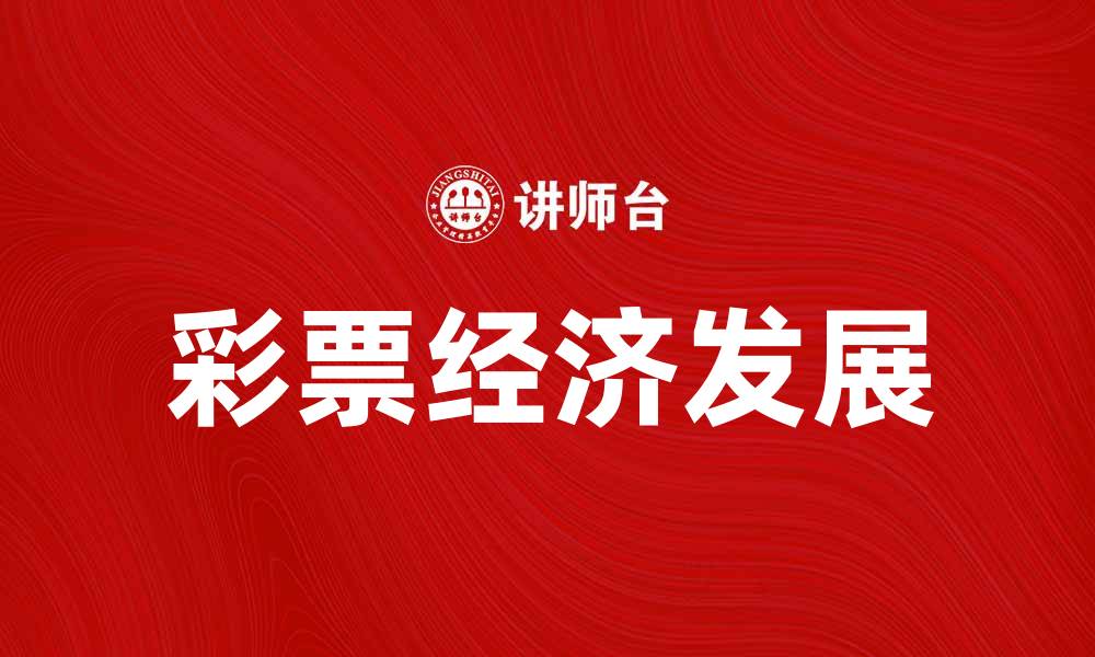 文章彩票经济如何推动地方经济发展与创新的缩略图