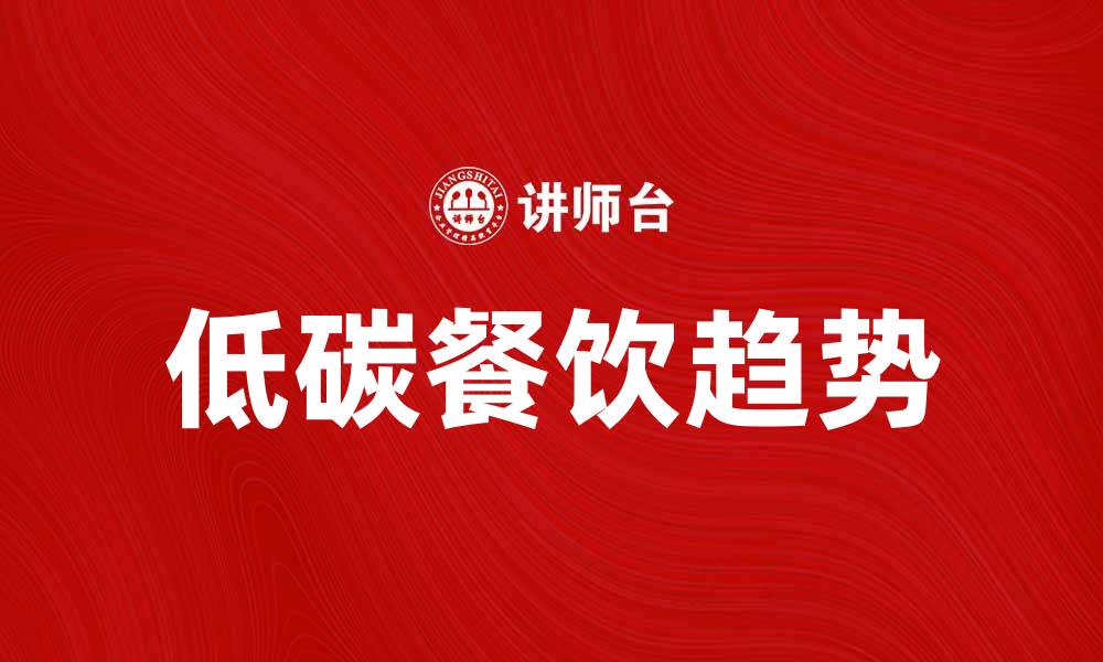 文章低碳餐饮的未来趋势与健康益处分析的缩略图