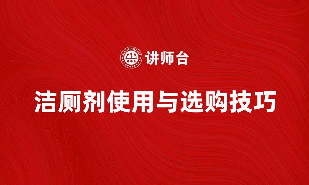 文章洁厕剂的正确使用方法与选购技巧揭秘的缩略图