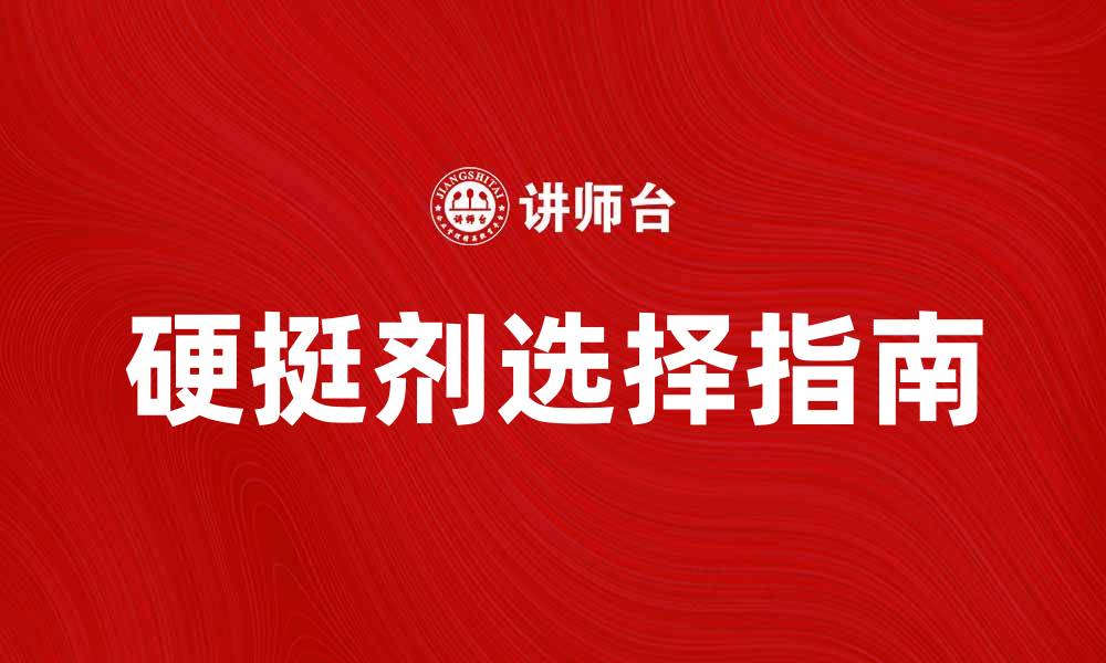 文章硬挺剂的选择指南：提升产品质量的关键要素的缩略图