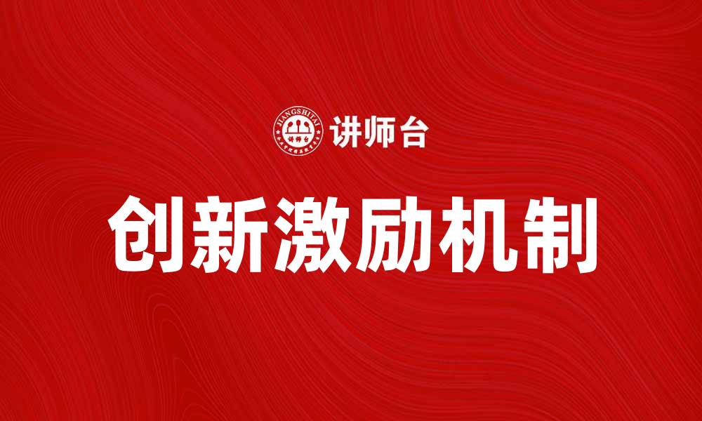 文章创新激励机制助力企业高效发展与人才培养的缩略图