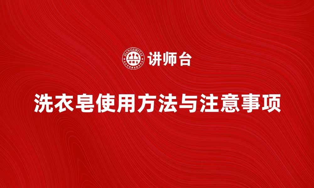 文章洗衣皂的正确使用方法与注意事项解析的缩略图