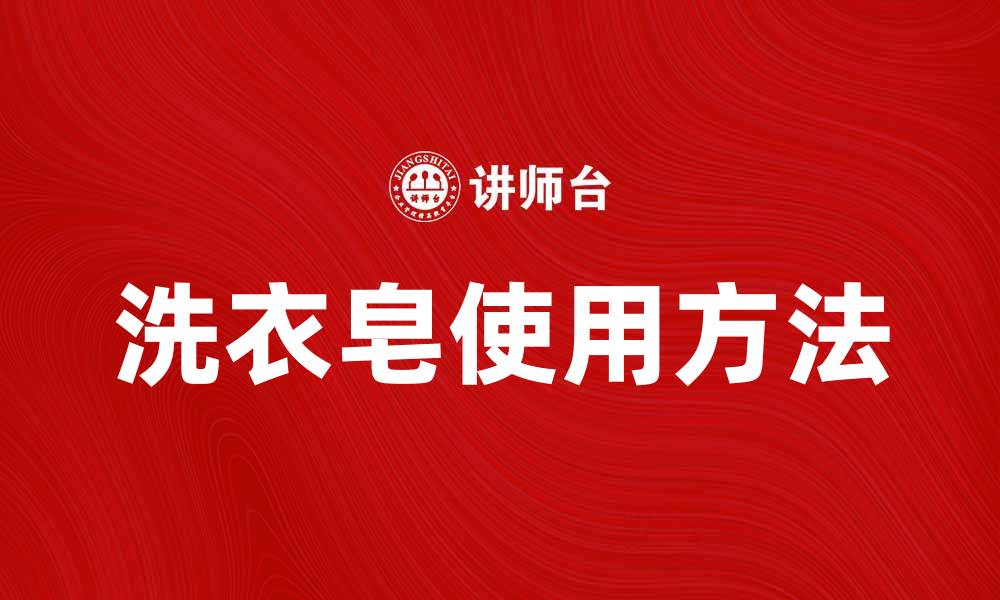 文章洗衣皂的正确使用方法与注意事项揭秘的缩略图