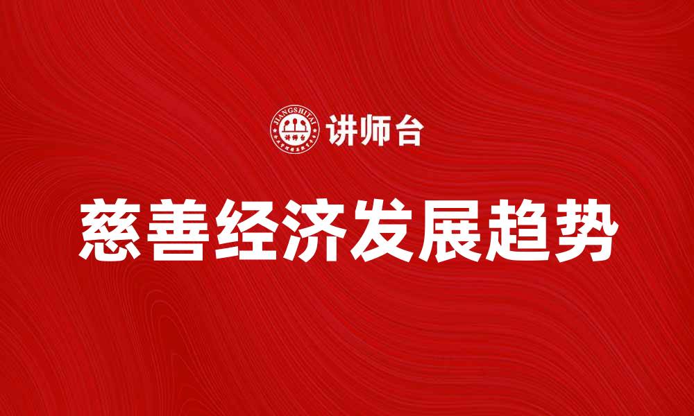 文章慈善经济发展趋势与社会影响分析的缩略图