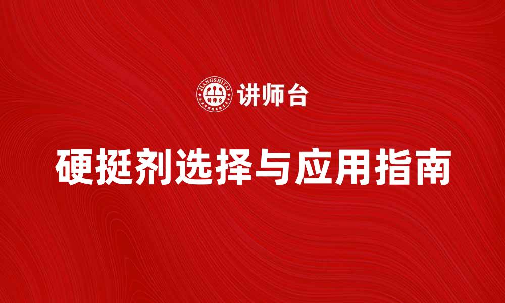 硬挺剂选择与应用指南
