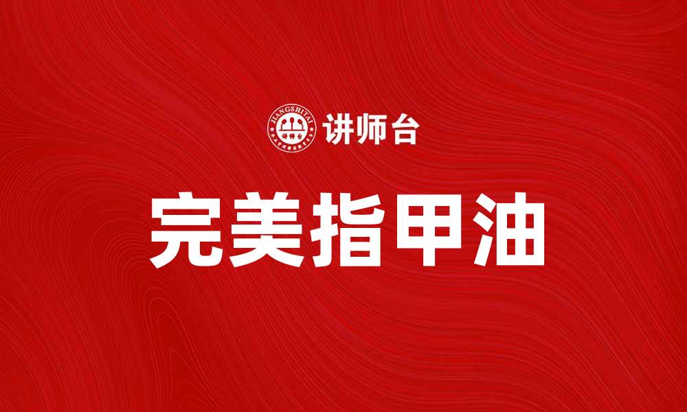 文章打造完美指甲油，提升你的时尚魅力与自信的缩略图