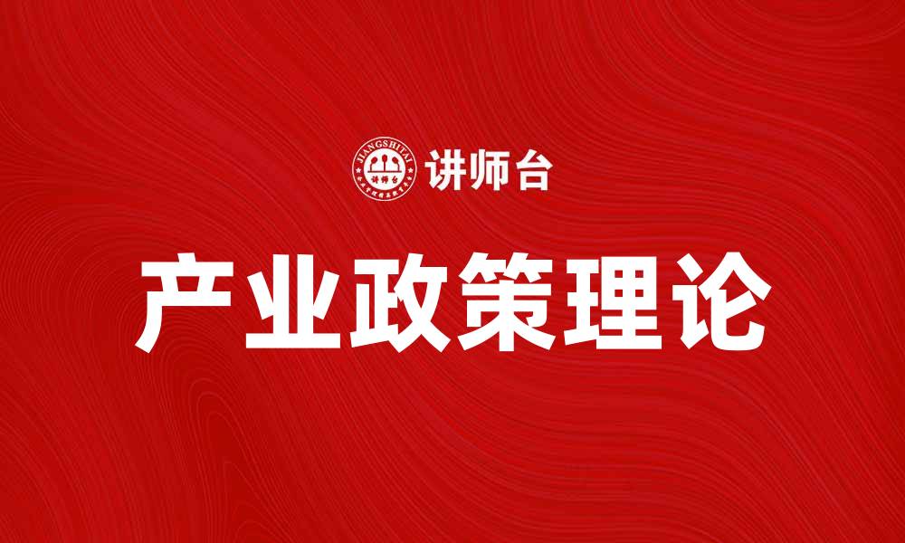 文章深入解析产业政策理论在经济发展中的重要性的缩略图