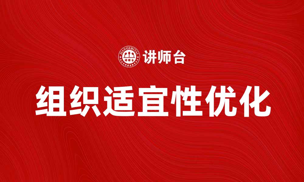 文章优化企业发展的组织适宜性原理解析的缩略图