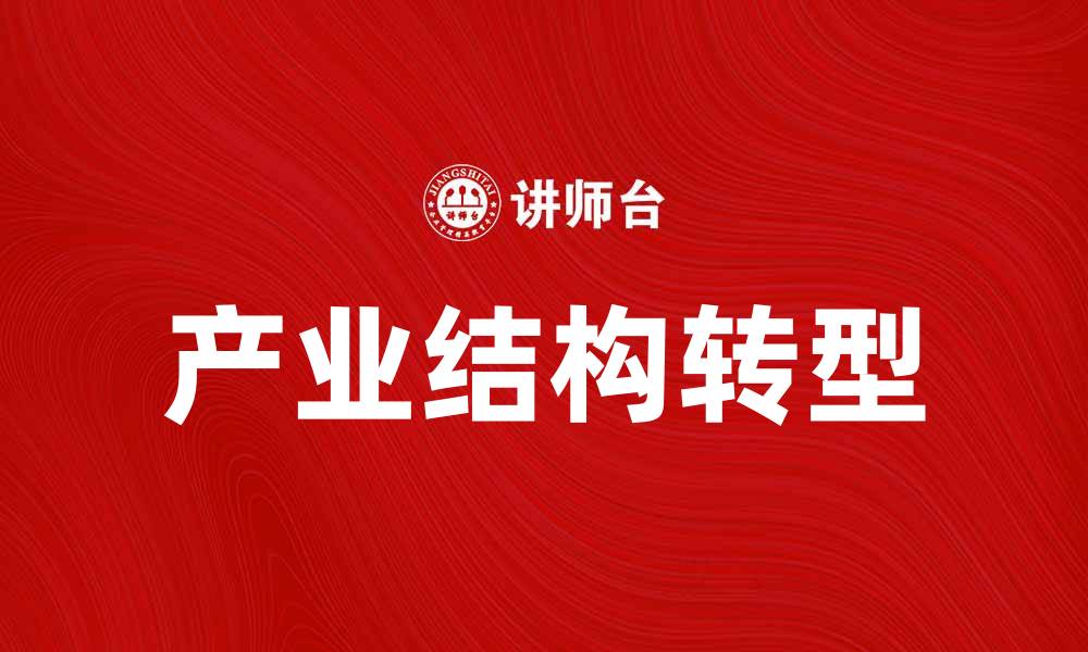 文章产业发展理论：探讨经济增长与结构转型的关系的缩略图